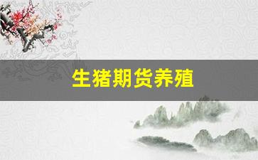 生猪期货养殖(生猪期货最新行情)_https://www.fzdzcxj.com_科创板_第1张