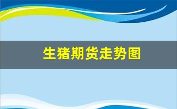 生猪期货走势图(生猪期货走势图怎么看)_https://www.fzdzcxj.com_上交所_第1张