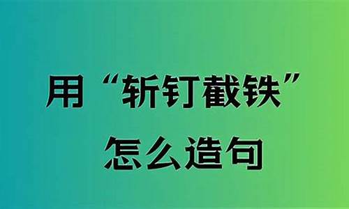 用斩钉截铁造句_用斩钉截铁造句子六年级