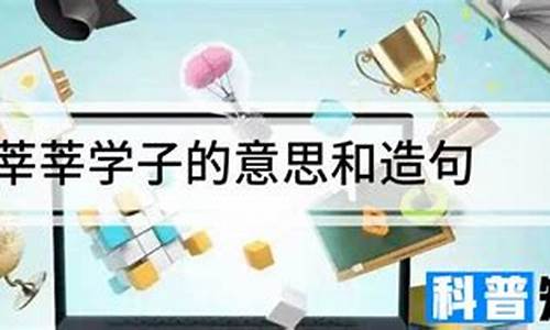 莘莘学子造句子二年级_用莘莘学子造句