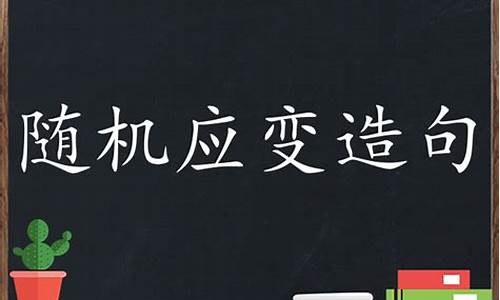 用随机应变造句子不少于30字_用随机应变造句子不少于30字左