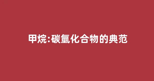 甲烷:碳氫化合物的典范