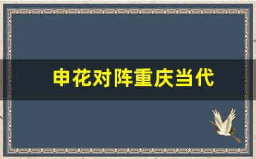 上海申花与重庆比赛结果-申花对阵重庆当代
