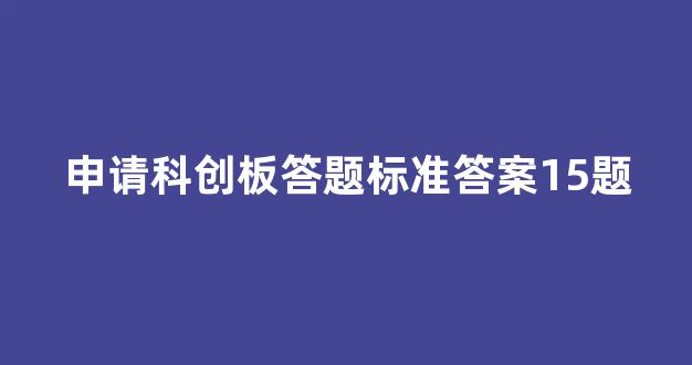 申请科创板答题标准答案15题(科创板资格申请)_https://www.dongshengweixin.com_科创板_第1张
