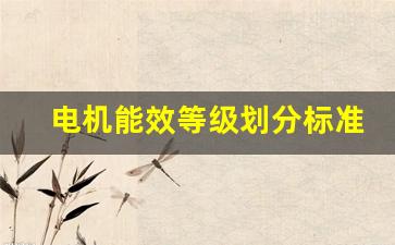 电机能效等级划分标准(电机能效等级划分标准图)_https://www.nalian8.com_上交所_第1张