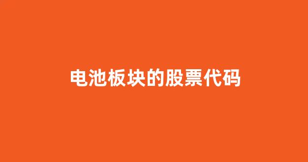 电池板块的股票代码(电池片概念股票)_https://www.hhem8.com_深交所_第1张