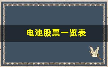 电池股票一览表(电池股票一览表 5元左右)_https://www.huakunhengjia.com_期货资讯_第1张