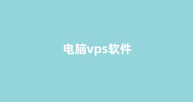 电脑vps软件(安卓vps软件)-百变无痕