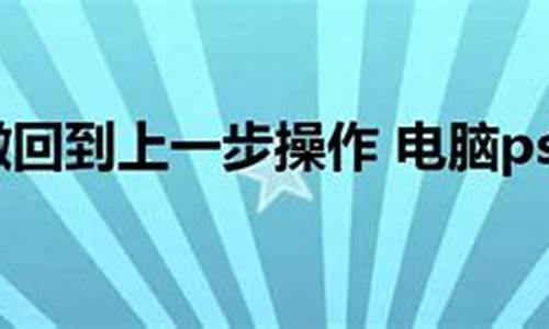 电脑按什么撤回上一步操作,电脑系统怎么撤回一步操作