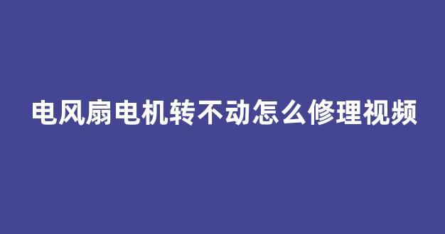 电风扇电机转不动怎么修理视频(电风扇电机转不动怎么修理视频教程)_科创板_第1张_财经网 电风扇电机转不动怎么修理视频(电风扇电机转不动怎么修理视频教程)_https://www.hn-life.com_科创板_第1张