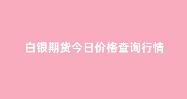 白银期货今日价格查询行情(白银期货价格走势图今日价格)_https://www.gfdzclz.com_上交所_第1张