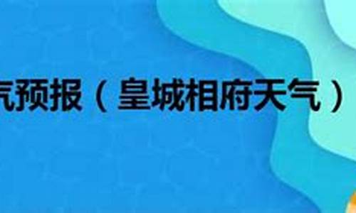 皇城相府天气预报_皇城相府天气预报15天查询