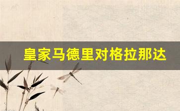 皇家马德里对格拉那达预测-皇家马德里对战