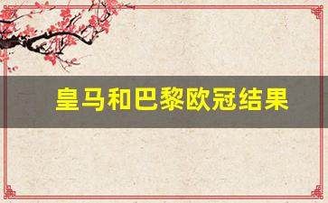 皇马和巴黎欧冠结果-欧冠皇马和巴萨交手过吗