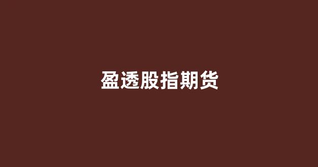 盈透股指期货(盈透股配)_https://www.gfdzclz.com_深交所_第1张
