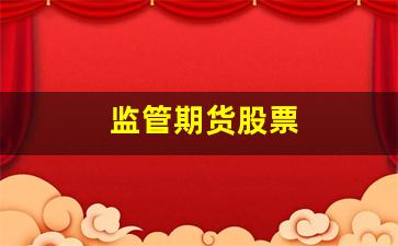 监管期货股票(监管期货股票会涨吗)_https://www.xzdzcjn.com_北交所_第1张