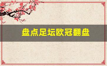 天下足球欧冠十大逆转-盘点足坛欧冠翻盘