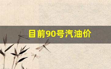 目前90号汽油价-90号汽油价格预计
