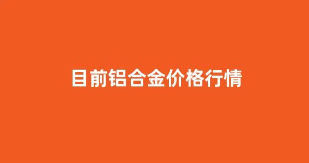 铝合金价格行情走势图最新_目前铝合金价格行情