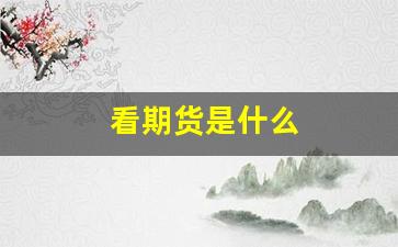 看期货是什么(期货是什么意思简单解释)_https://www.wguangz.com_郑商所_第1张