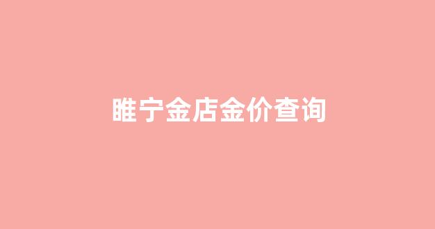 睢宁哪个金店金价便宜_睢宁金店金价查询