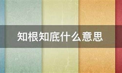 知根知底是什么意思-知根知底是什么意思这样写么?