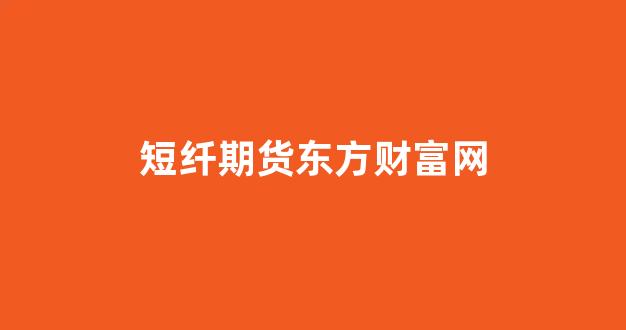 短纤期货东方财富网(短纤期货吧东方财富论坛)_https://www.xzdzcjn.com_科创板_第1张