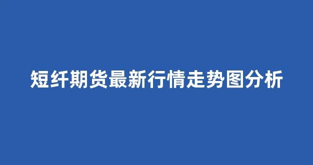 短纤期货最新行情走势图分析(石油期货最新行情走势图分析)_https://www.cangshenghg.com_A股_第1张
