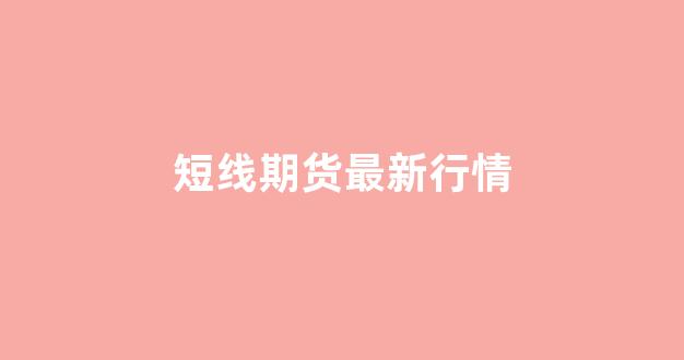 短线期货最新行情(短线交易期货)_https://www.gfdzclz.com_科创板_第1张