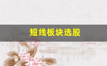 短线板块选股(短线选股推荐)_https://www.wguangz.com_上期所_第1张