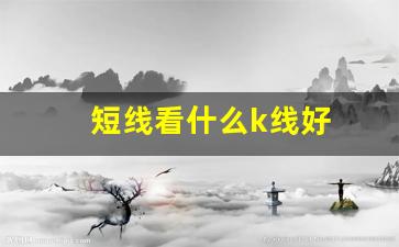 短线看什么k线好(短线看什么指标比较好)_https://www.luoxuangg888.com_深交所_第1张