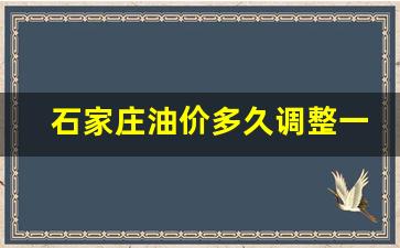 石家庄市油价-石家庄油价多久调整一次