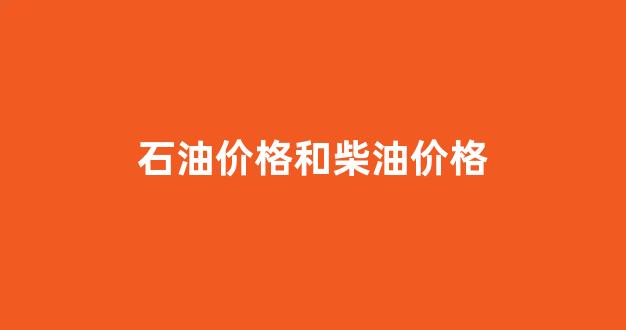 原油和柴油价格比_石油价格和柴油价格