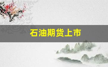 石油期货上市(石油期货上市现场视频)_https://www.wguangz.com_大商所_第1张