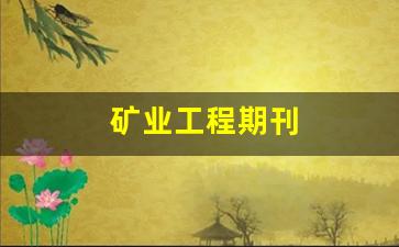 矿业工程期刊(矿业工程期刊什么级别)_https://www.lclxwz.com_大商所_第1张