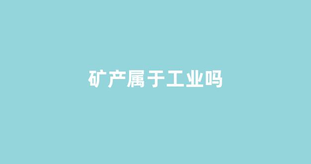 矿产属于工业吗(巴西的矿产和工业图)_https://www.eamstsz.com_深交所_第1张