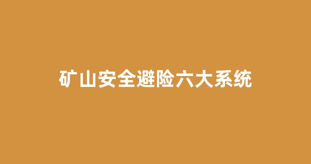 矿山安全避险六大系统(矿山安全避险六大系统课件)_https://www.eamstsz.com_科创板_第1张