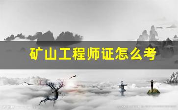 矿山工程师证怎么考(矿山工程师证怎么考的)_https://www.eamstsz.com_上交所_第1张