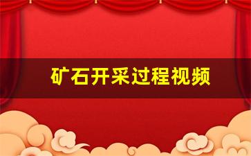 矿石开采过程视频(矿石的开采方法有哪几种)_https://www.wanyuyiyao.com_深交所_第1张