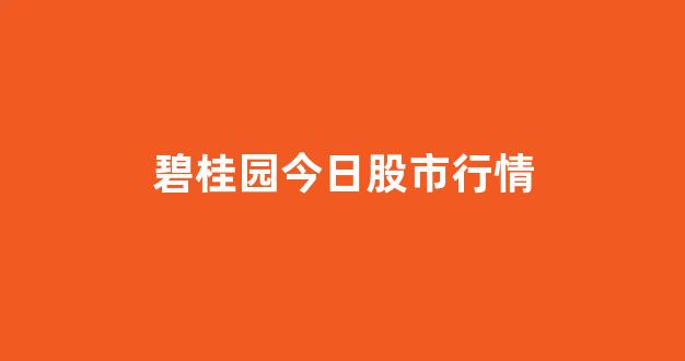 碧桂园今日股市行情(碧桂园今日股市行情走势)_https://www.heiljjianzu.com_北交所_第1张