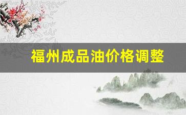 福建成品油价格调整-福州成品油价格调整