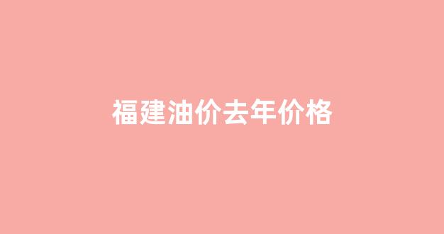 福建油价波动表_福建油价去年价格