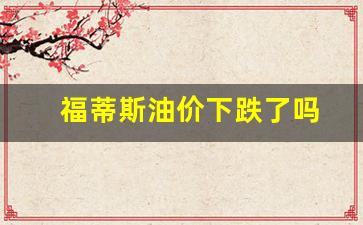 福蒂斯联锁-福蒂斯油价下跌了吗