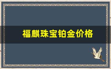 福麒珠宝铂金价格_福麒珠宝公司怎么了