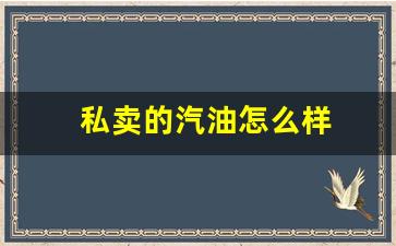 私卖的汽油怎么样_私卖汽油是什么罪名?