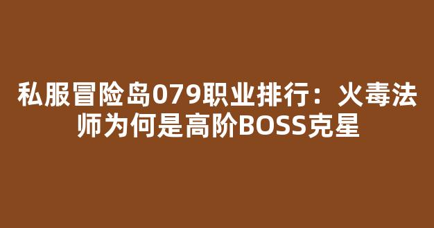私服冒险岛079职业排行：火毒法师为何是高阶BOSS克星