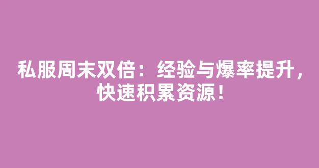 私服周末双倍：经验与爆率提升，快速积累资源！