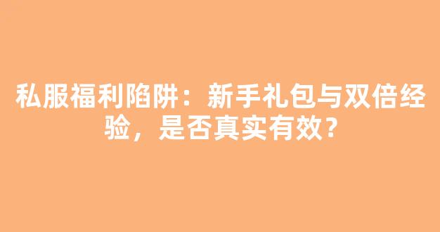 私服福利陷阱：新手礼包与双倍经验，是否真实有效？