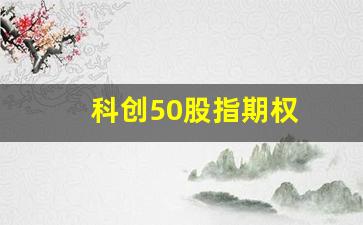 科创50股指期权(科创50股指期权交割日是每月几号)_https://www.ccit-cctv.com_上交所_第1张