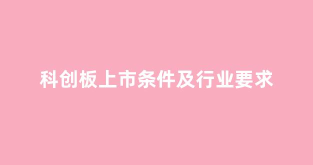 科创板上市条件及行业要求(科创板上市条件高吗)_https://www.gen-fastener.com_郑商所_第1张